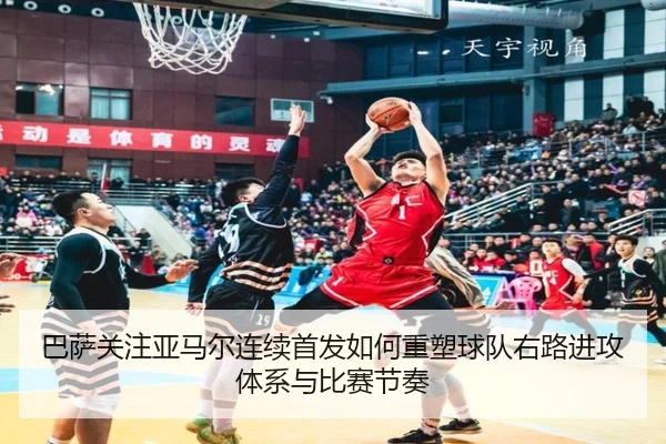 巴萨关注亚马尔连续首发如何重塑球队右路进攻体系与比赛节奏
